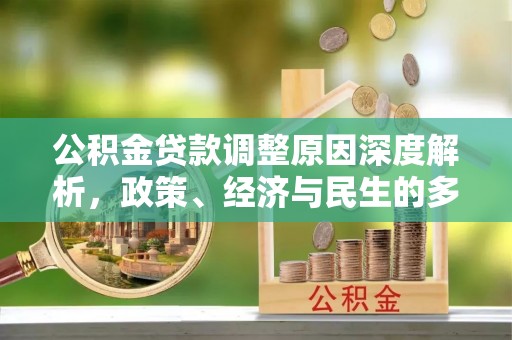 潼关公积金贷款调整原因深度解析，政策、经济与民生的多重考量