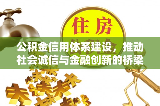 潼关公积金信用体系建设，推动社会诚信与金融创新的桥梁