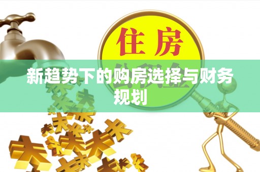 潼关新趋势下的购房选择与财务规划