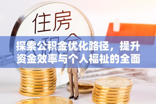 潼关探索公积金优化路径，提升资金效率与个人福祉的全面解析
