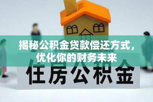 潼关揭秘公积金贷款偿还方式，优化你的财务未来
