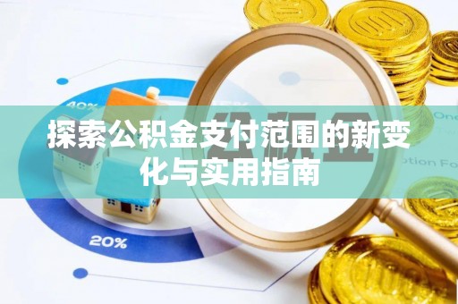 潼关探索公积金支付范围的新变化与实用指南