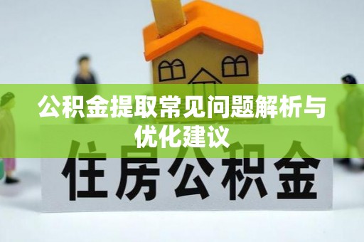潼关公积金提取常见问题解析与优化建议