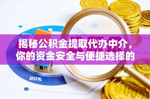 潼关揭秘公积金提取代办中介，你的资金安全与便捷选择的平衡点