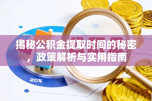 潼关揭秘公积金提取时间的秘密，政策解析与实用指南