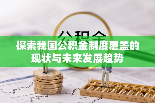 潼关探索我国公积金制度覆盖的现状与未来发展趋势