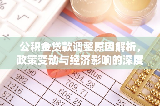 潼关公积金贷款调整原因解析，政策变动与经济影响的深度探讨