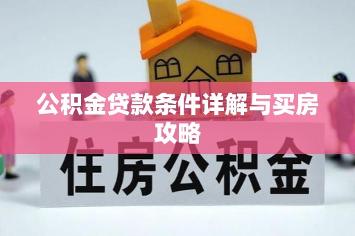 潼关公积金贷款条件详解与买房攻略