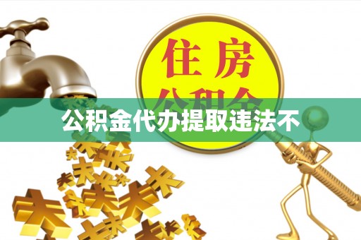 潼关公积金代办提取违法不