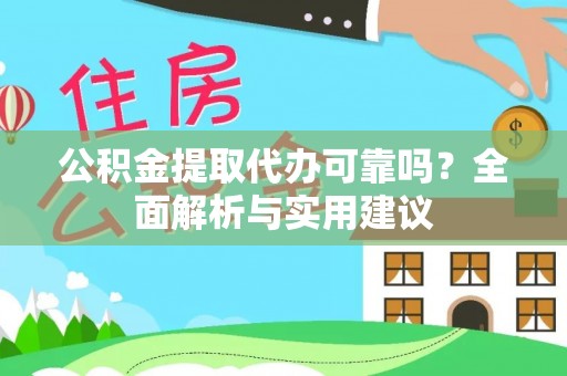 潼关公积金提取代办可靠吗？全面解析与实用建议