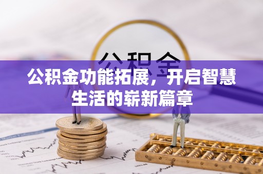 潼关公积金功能拓展，开启智慧生活的崭新篇章