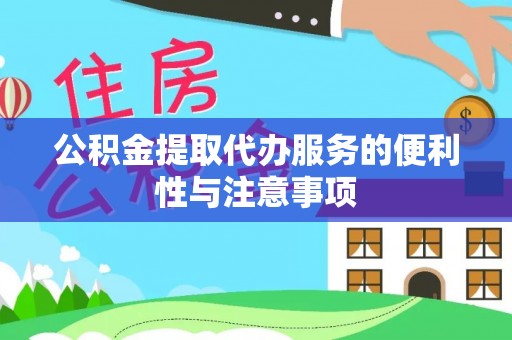 潼关公积金提取代办服务的便利性与注意事项