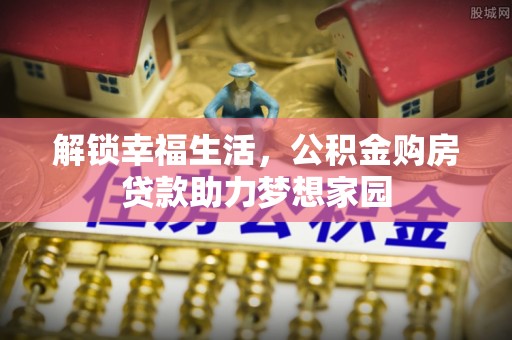 潼关解锁幸福生活，公积金购房贷款助力梦想家园