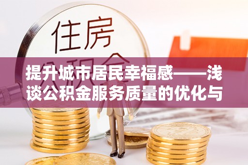 潼关提升城市居民幸福感——浅谈公积金服务质量的优化与未来