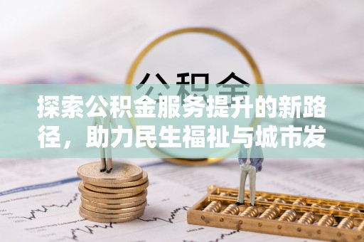 潼关探索公积金服务提升的新路径，助力民生福祉与城市发展