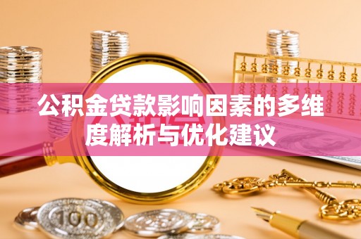 潼关公积金贷款影响因素的多维度解析与优化建议