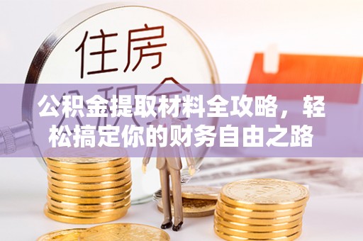 潼关公积金提取材料全攻略，轻松搞定你的财务自由之路
