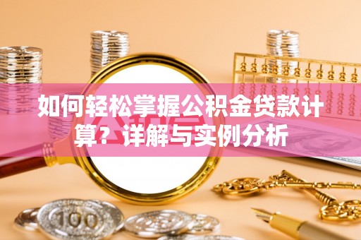 潼关如何轻松掌握公积金贷款计算？详解与实例分析