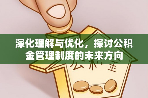 潼关深化理解与优化，探讨公积金管理制度的未来方向