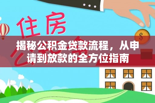 潼关揭秘公积金贷款流程，从申请到放款的全方位指南