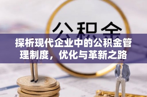 潼关探析现代企业中的公积金管理制度，优化与革新之路