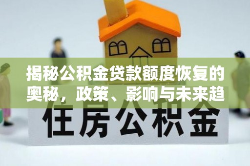 潼关揭秘公积金贷款额度恢复的奥秘，政策、影响与未来趋势