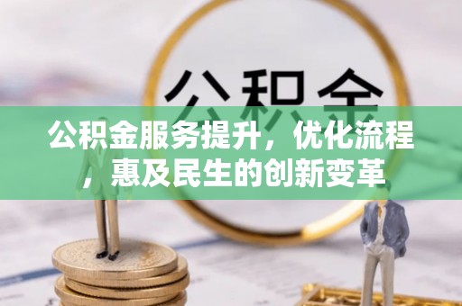 潼关公积金服务提升，优化流程，惠及民生的创新变革