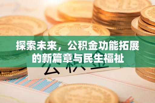 潼关探索未来，公积金功能拓展的新篇章与民生福祉