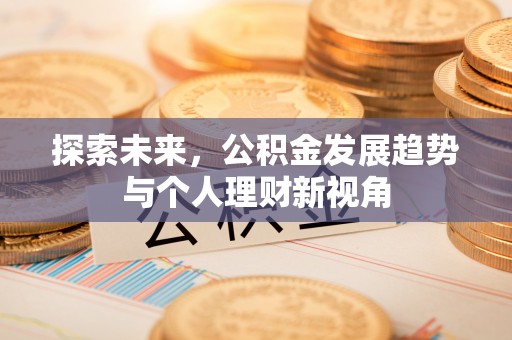 潼关探索未来，公积金发展趋势与个人理财新视角