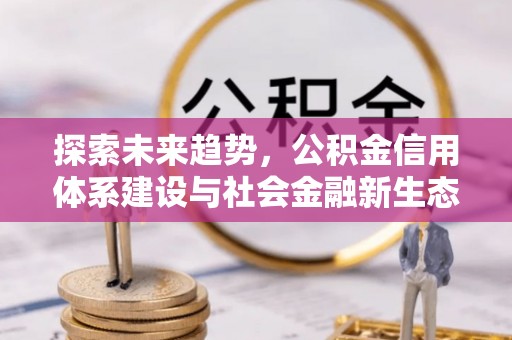 潼关探索未来趋势，公积金信用体系建设与社会金融新生态