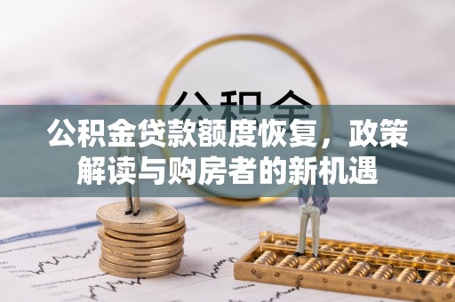 潼关公积金贷款额度恢复，政策解读与购房者的新机遇