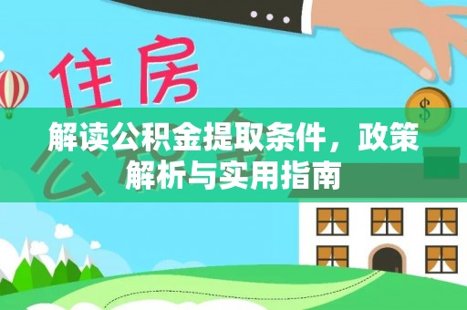 潼关解读公积金提取条件，政策解析与实用指南