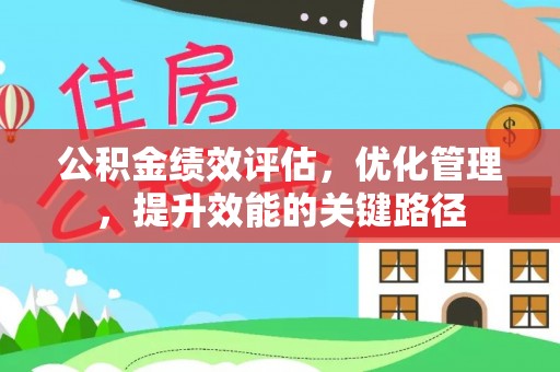 潼关公积金绩效评估，优化管理，提升效能的关键路径