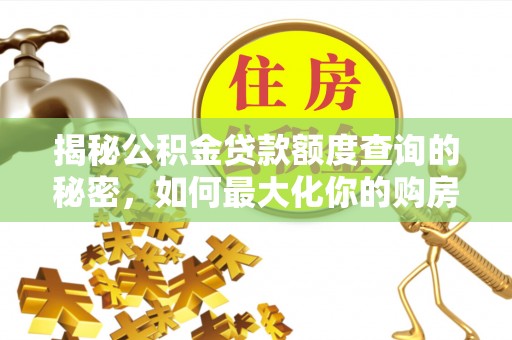 潼关揭秘公积金贷款额度查询的秘密，如何最大化你的购房资金？