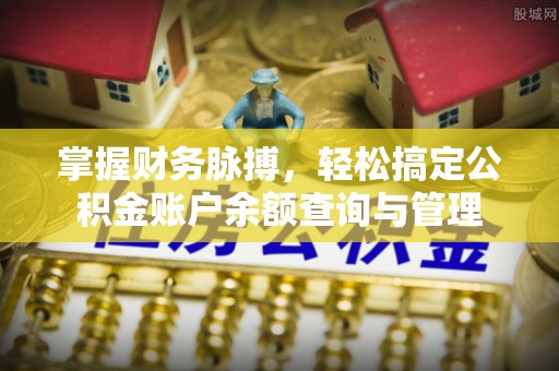 潼关掌握财务脉搏，轻松搞定公积金账户余额查询与管理
