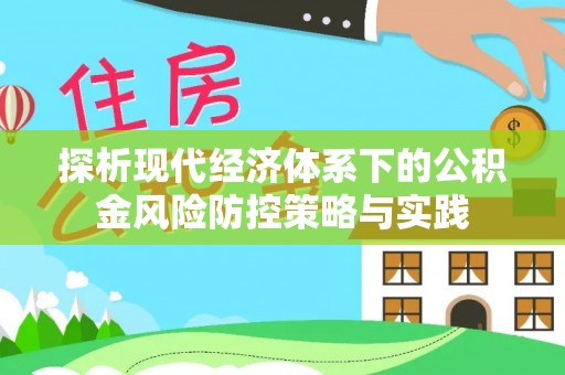 潼关探析现代经济体系下的公积金风险防控策略与实践
