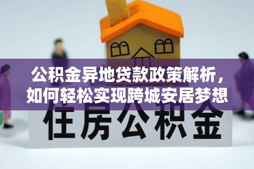 潼关公积金异地贷款政策解析，如何轻松实现跨城安居梦想