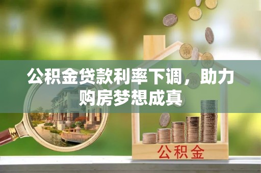 潼关公积金贷款利率下调，助力购房梦想成真
