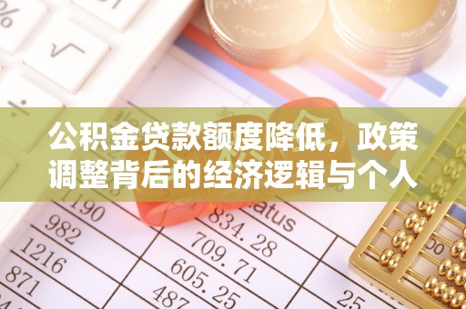 潼关公积金贷款额度降低，政策调整背后的经济逻辑与个人应对策略