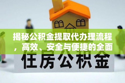 潼关揭秘公积金提取代办理流程，高效、安全与便捷的全面解析