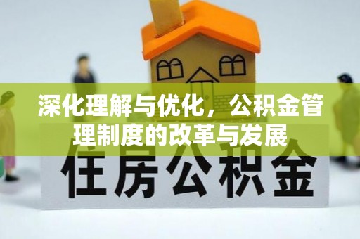 潼关深化理解与优化，公积金管理制度的改革与发展