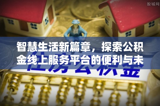 潼关智慧生活新篇章，探索公积金线上服务平台的便利与未来