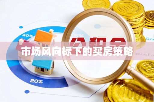 潼关市场风向标下的买房策略
