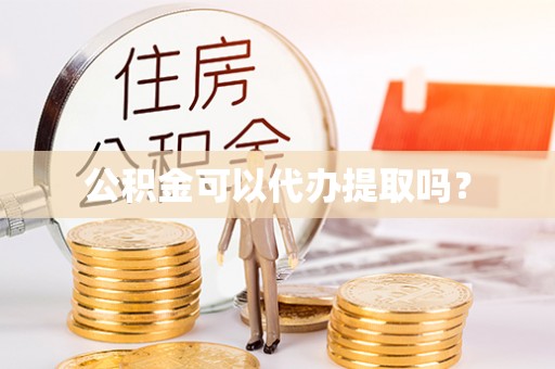 潼关公积金可以代办提取吗？